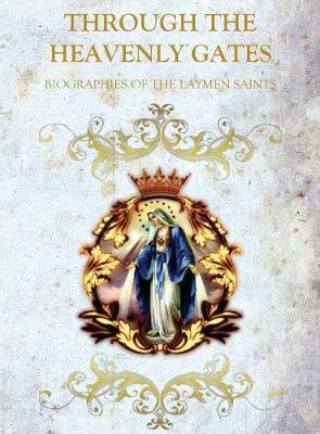 Through the Heavenly Gates: The New Revised Edition: Biographies of the Saints Book 3 of 3: The Path of Obedience: Layman Saints - Through the Heavenly Gates 3 (Hardback)
