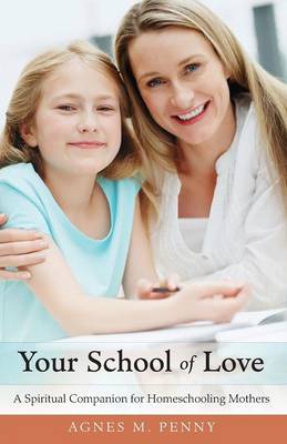 Your School of Love: A Spiritual Companion for Homeschooling Mothers (Paperback)