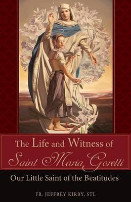 The Life and Witness of Saint Maria Goretti: Our Little Saint of the Beatitudes (Paperback)