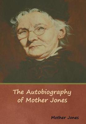 The Autobiography of Mother Jones (Hardback)