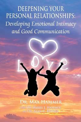 Deepening Your Personal Relationships: Developing Emotional Intimacy and Good Communication (Paperback)