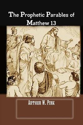 The Prophetic Parables of Matthew 13 (Paperback)