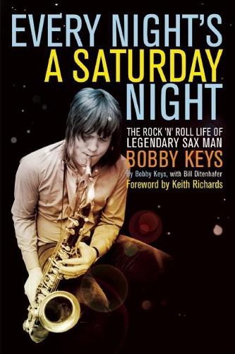 Every Night's a Saturday Night: The Rock 'n' Roll Life of Legendary Sax Man Bobby Keys (Paperback)