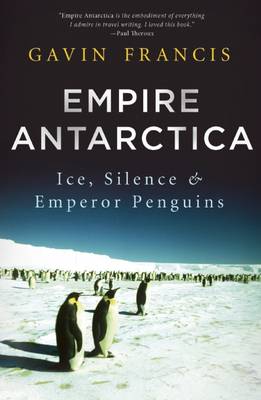 Empire Antarctica: Ice, Silence, and Emperor Penguins (Hardback)