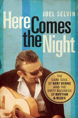 Here Comes the Night: The Dark Soul of Bert Berns and the Dirty Business of Rhythm and Blues (Hardback)