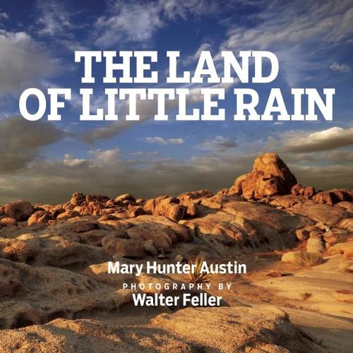 The Land of Little Rain: With photographs by Walter Feller (Hardback)