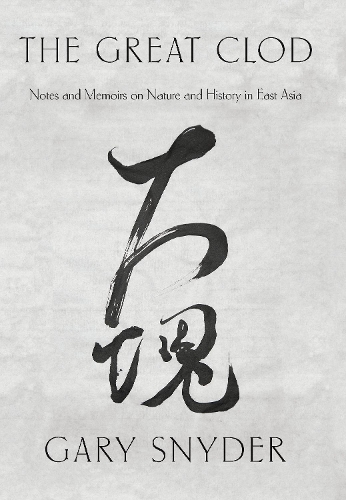 The Great Clod: Notes and Memoirs on Nature and History in East Asia (Hardback)