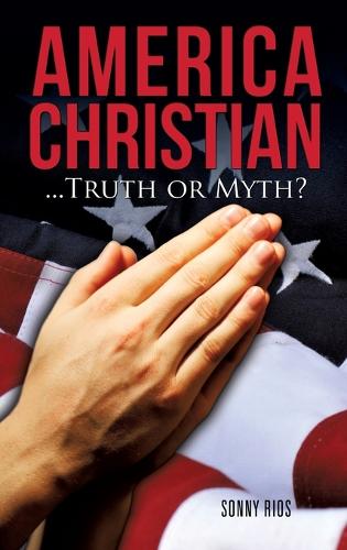 America Christian...Truth or Myth? (Hardback)