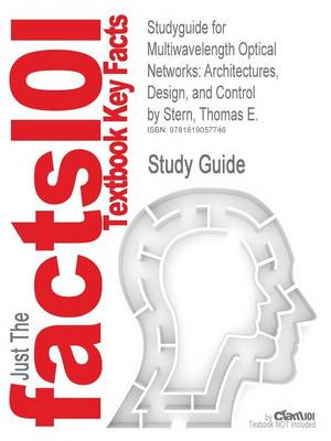 Studyguide for Multiwavelength Optical Networks: Architectures, Design, and Control by Stern, Thomas E., ISBN 9780521881395 (Paperback)
