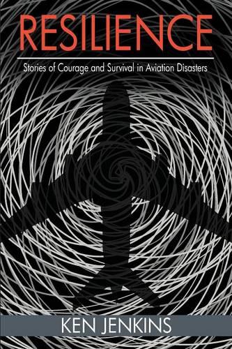 Resilience: Stories of Courage and Survival in Aviation Disasters (Paperback)