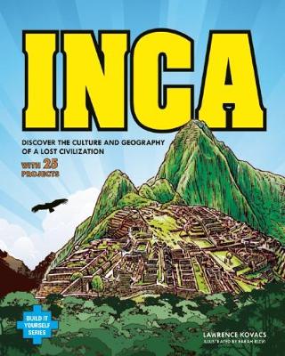 Inca: DISCOVER THE CULTURE AND GEOGRAPHY OF A LOST CIVILIZATION WITH 25 PROJECTS - Build It Yourself (Paperback)