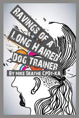 Ravings of a Long Haired Dog Trainer... Volume 1 (Paperback)