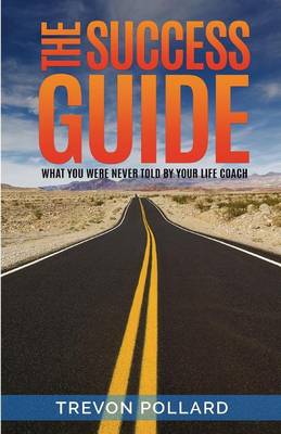 The Success Guide, What You Were Never Told by Your Life Coach (Paperback)