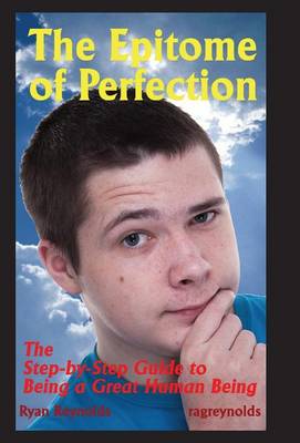 The Epitome of Perfection: The Step-By-Step Guide to Being a Great Human Being (Hardback)