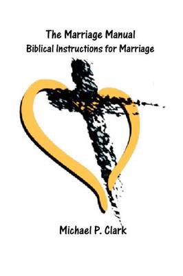 The Marriage Manual: Biblical Instructions for Marriage (Paperback)