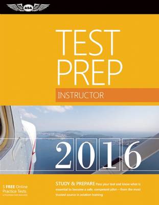 Instructor Test Prep 2016: Study & Prepare: Pass your test and know what is essential to become a safe, competent pilot from the most trusted source in aviation training (Paperback)