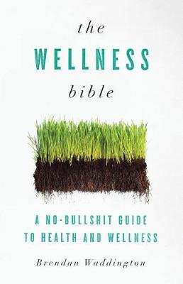The Wellness Bible: A No-Bullshit Guide to Health and Wellness (Paperback)