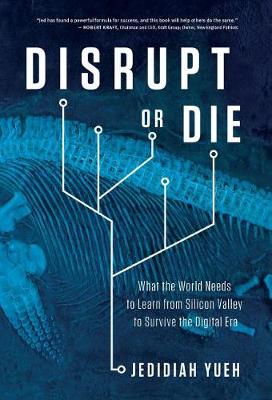 Disrupt or Die: What the World Needs to Learn from Silicon Valley to Survive the Digital Era (Hardback)