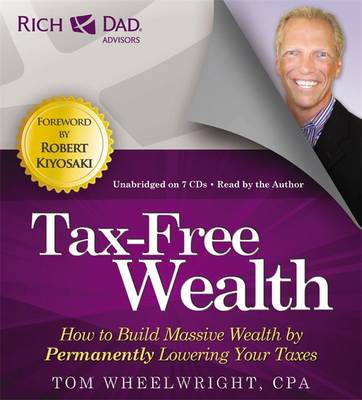 Rich Dad's Advisors: Tax-Free Wealth: How to Build Massive Wealth by Permanently Lowering Your Taxes - Rich Dad's Advisors (CD-Audio)
