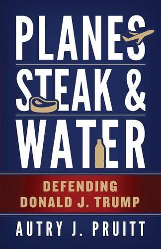 Planes, Steak & Water: Defending Donald J. Trump (Paperback)