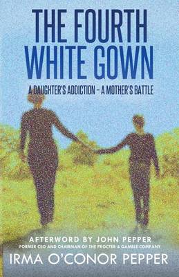 The Fourth White Gown: A Daughter's Addiction - A Mother's Battle (Paperback)