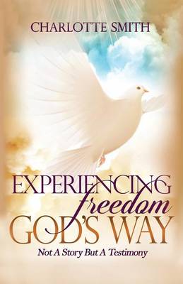Experiencing Freedom God's Way: Not a Story But Testimony (Paperback)