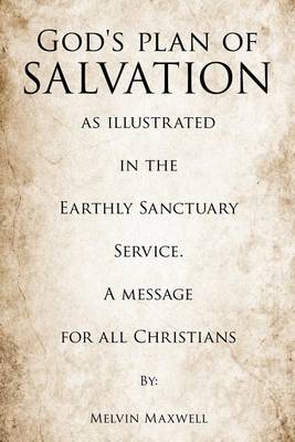 God's Plan of Salvation as Illustrated in the Earthly Sanctuary Service. a Message for All Christians (Paperback)