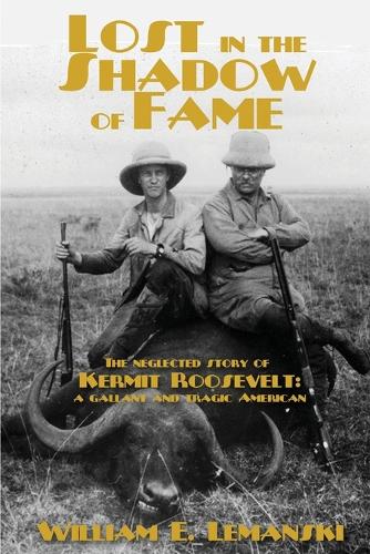 Lost in the Shadow of Time: The Neglected Story of Kermit Roosevelt; a Gallant and Tragic American (Paperback)