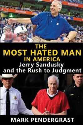 The Most Hated Man in America: Jerry Sandusky and the Rush to Judgment (Paperback)