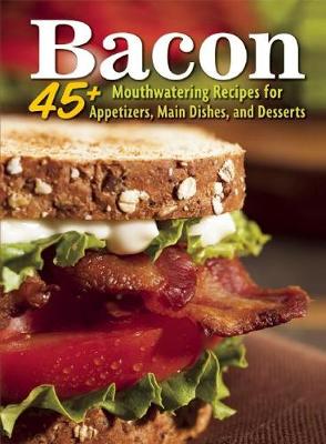 Bacon: 45+ Mouthwatering Recipes for Appetizers, Main Dishes, and Desserts (Paperback)