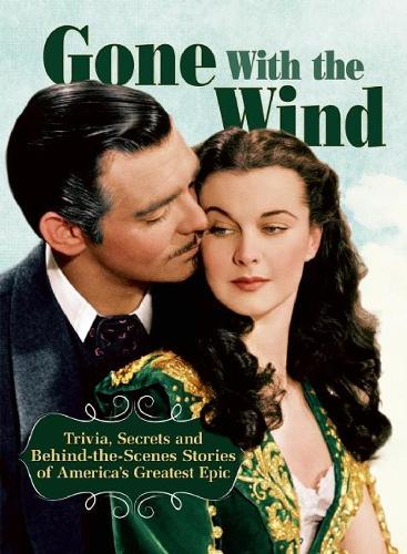 Gone With The Wind: Trivia, Secrets, and Behind-the-Scenes Stories of America's Greatest Epic (Paperback)