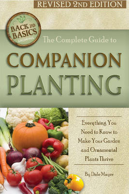Complete Guide to Companion Planting: Everything You Need to Know to Make Your Garden Successful (Paperback)
