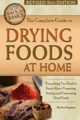 Complete Guide to Drying Foods at Home: Everything You Need to Know About Preparing, Storing & Consuming Dried Foods (Paperback)