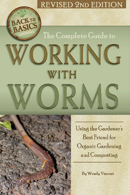Complete Guide to Working with Worms: Using the Gardener's Best Friend for Organic Gardening & Composting (Paperback)