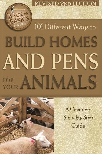 101 Different Ways to Build Homes & Pens for Your Animals: A Complete Step-by-Step Guide (Paperback)