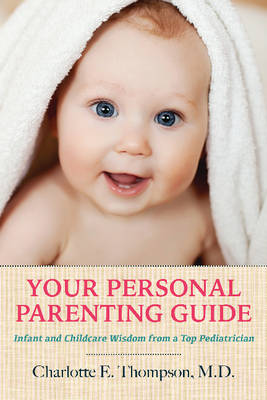 Your Personal Parenting Guide: Infant & Childcare Wisdom from a Top Pediatrician (Paperback)