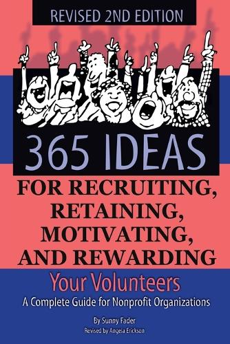 365 Ideas for Recruiting, Retaining, Motivating & Rewarding Your Volunteers: A Complete Guide for Non-Profit Organizations (Paperback)
