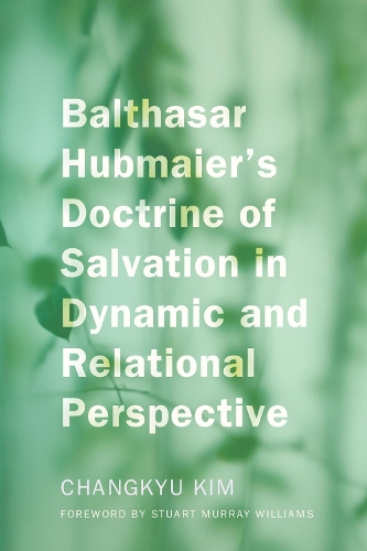 Balthasar Hubmaier's Doctrine of Salvation in Dynamic and Relational Perspective (Paperback)