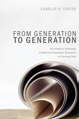 From Generation to Generation: The Adaptive Challenge of Mainline Protestant Education in Forming Faith (Paperback)
