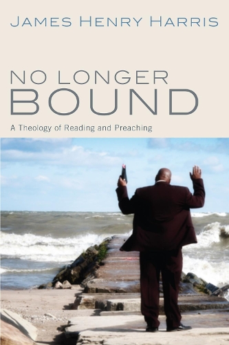 No Longer Bound: A Theology of Reading and Preaching (Paperback)