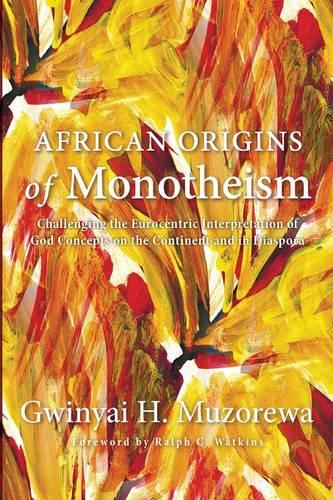 African Origins of Monotheism: Challenging the Eurocentric Interpretation of God Concepts on the Continent and in Diaspora (Paperback)