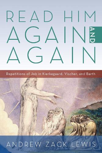Read Him Again and Again: Repetitions of Job in Kierkegaard, Vischer, and Barth (Paperback)