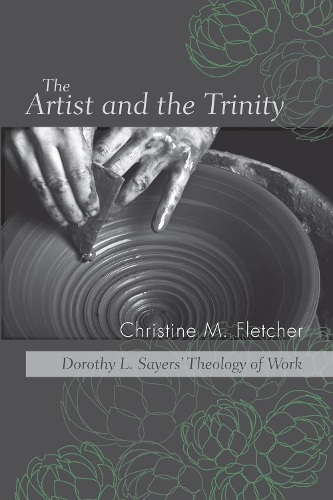 The Artist and the Trinity: Dorothy L. Sayers' Theology of Work (Paperback)