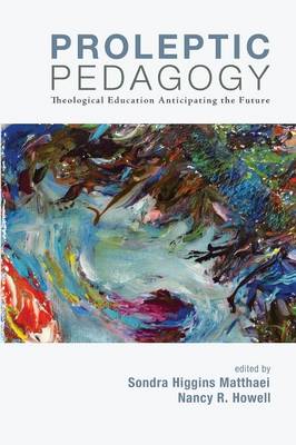 Proleptic Pedagogy: Theological Education Anticipating the Future (Paperback)