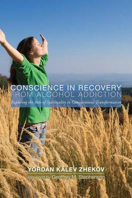 Conscience in Recovery from Alcohol Addiction: Exploring the Role of Spirituality in Conscientious Transformation (Paperback)