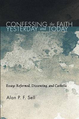 Confessing the Faith Yesterday and Today: Essays Reformed, Dissenting, and Catholic (Paperback)