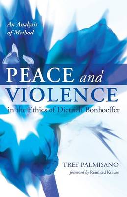 Peace and Violence in the Ethics of Dietrich Bonhoeffer (Paperback)