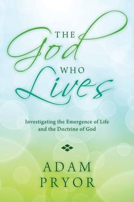 The God Who Lives: Investigating the Emergence of Life and the Doctrine of God (Paperback)