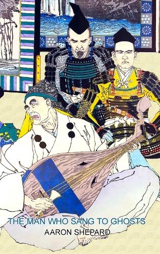 The Man Who Sang to Ghosts: A Japanese Legend, Retold from the Story of Hoichi and Based on The Tale of the Heike (Hardback)