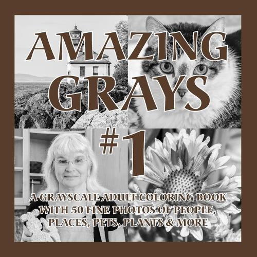 Amazing Grays #1: A Grayscale Adult Coloring Book with 50 Fine Photos of People, Places, Pets, Plants & More - Amazing Grayscale 1 (Paperback)